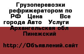 Грузоперевозки рефрижератором по РФ › Цена ­ 15 - Все города Авто » Услуги   . Архангельская обл.,Пинежский 